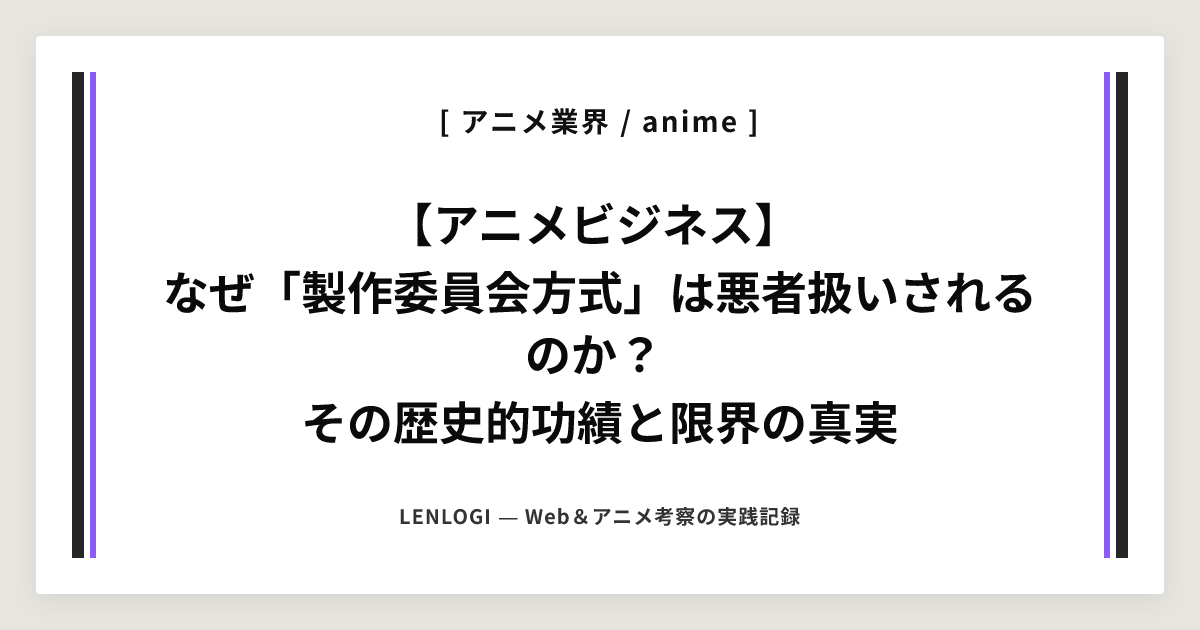 【アニメビジネス】
なぜ「製作委員会方式」は悪者扱いされるのか？
その歴史的功績と限界の真実
