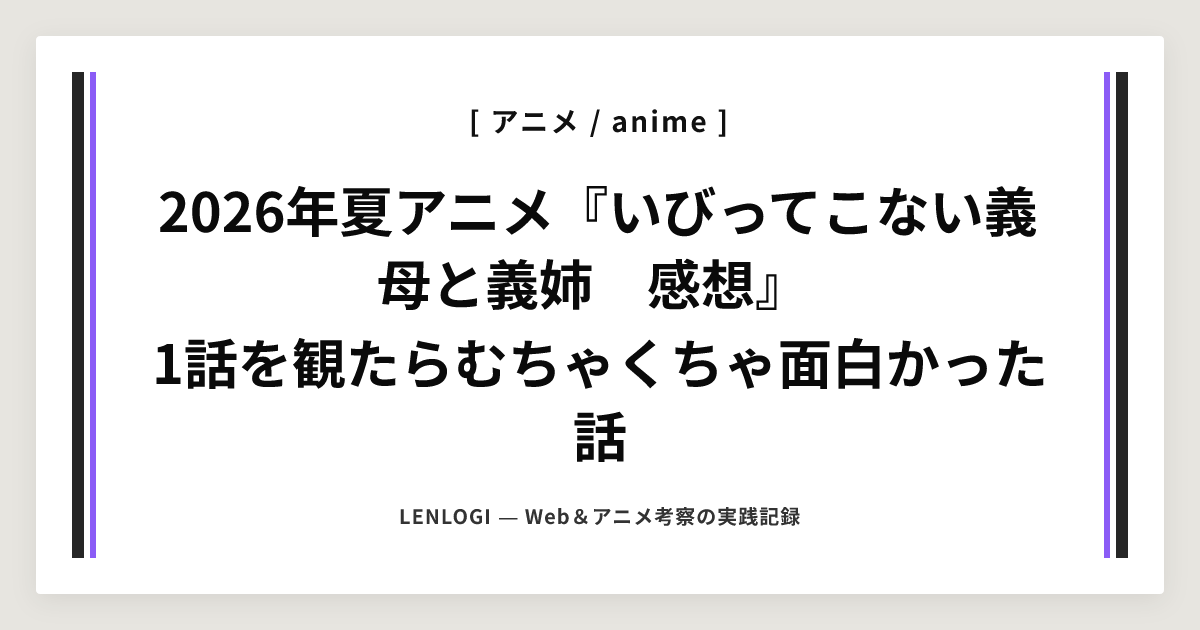 2026年夏アニメ『いびってこない義母と義姉　感想』
1話を観たらむちゃくちゃ面白かった話